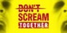 DON'T SCREAM TOGETHER